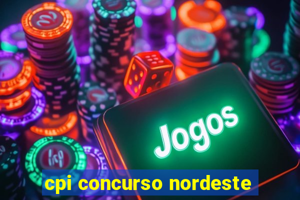 cpi concurso nordeste